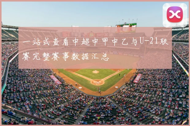 一站式查看中超中甲中乙与U-21联赛完整赛事数据汇总