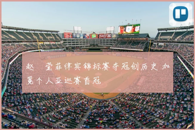 赵祐莹菲律宾锦标赛夺冠创历史 加冕个人亚巡赛首冠